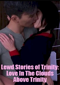 Lewd Stories of Trinity: Love In The Clouds Above Trinity